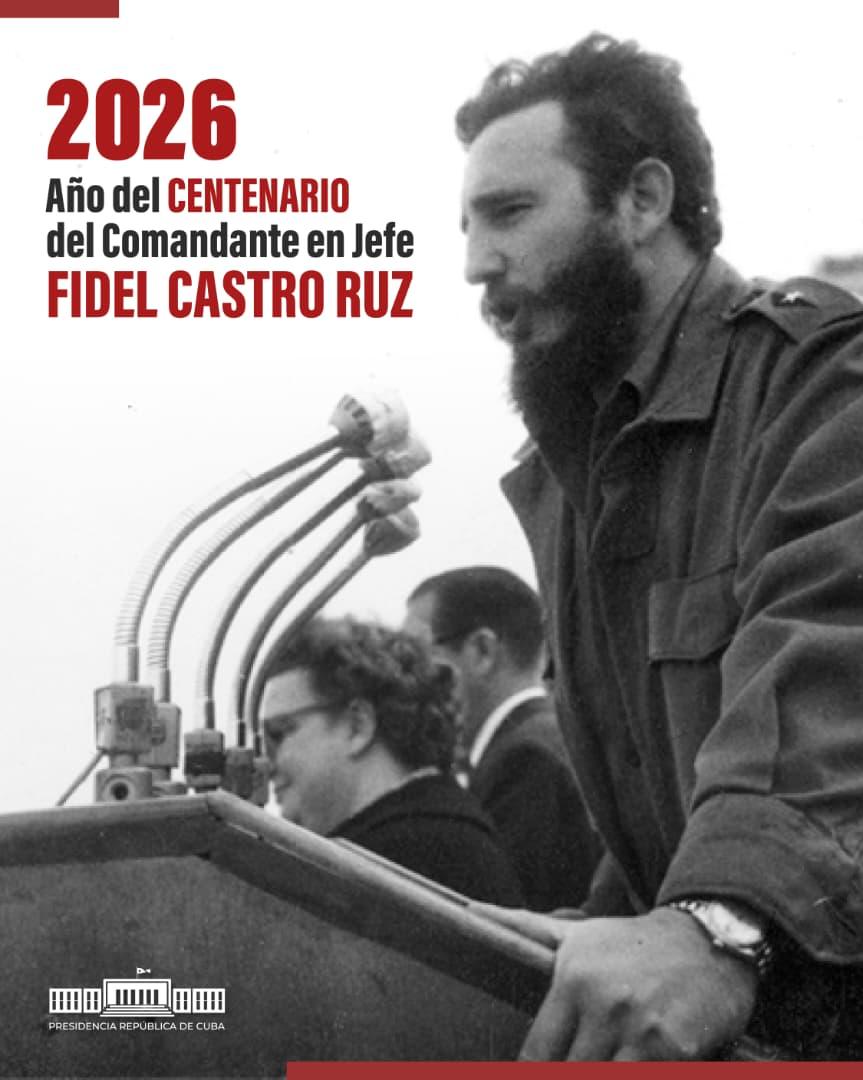  ¡Que el 2026, Año del Centenario del Comandante en Jefe Fidel Castro Ruz, nos encuentre peleando y más unidos que nunca!;¡Viva la Revolución Cubana!